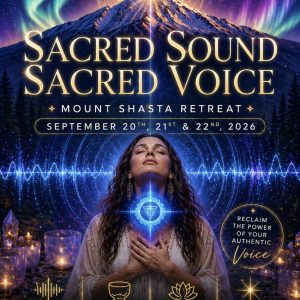Sacred Sound, Sacred Voice Mount Shasta Retreat