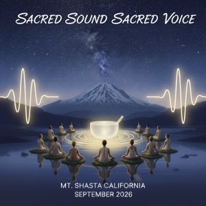 Sacred Sound, Sacred Voice Mount Shasta Retreat